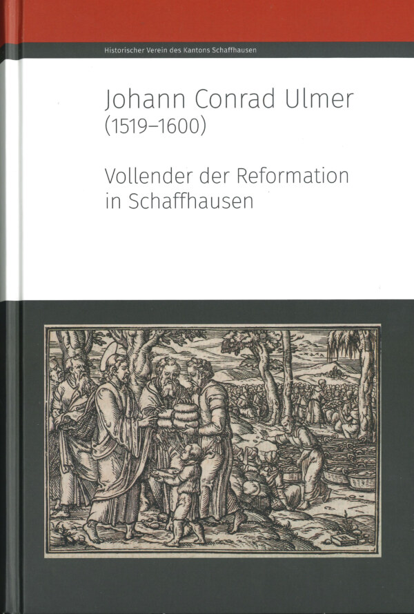 Johann Conrad Ulmer (1519-1600) Vollender der Reformation in Schaffhausen